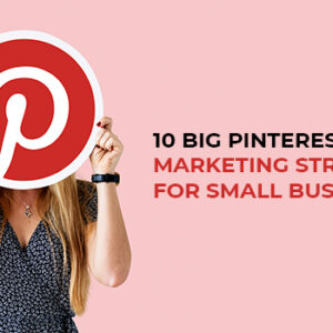 10 Big Pinterest Marketing Strategies for Small Business